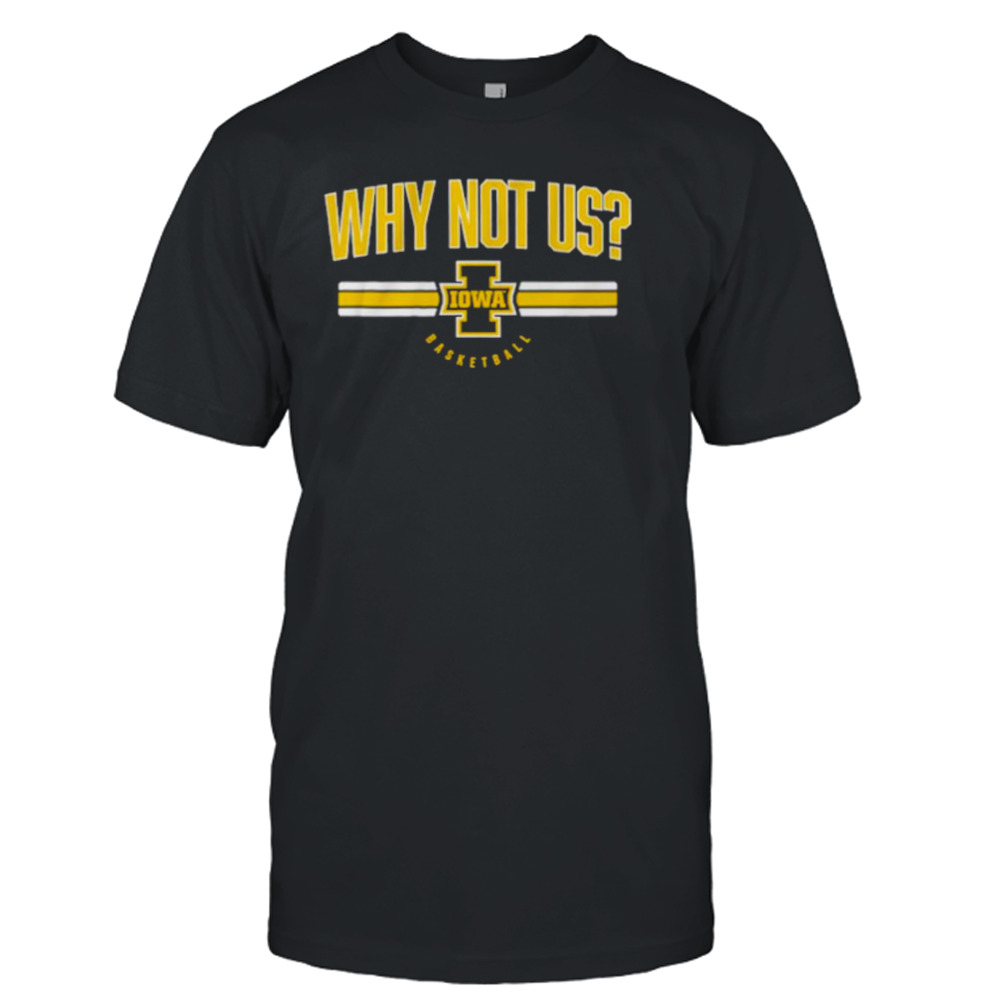 Iowa basketball why not us shirt