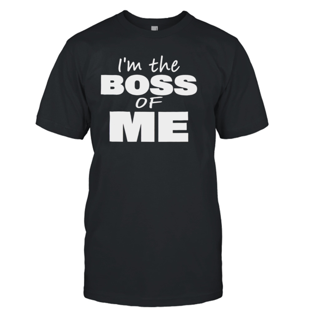 I’m the boss of me shirt