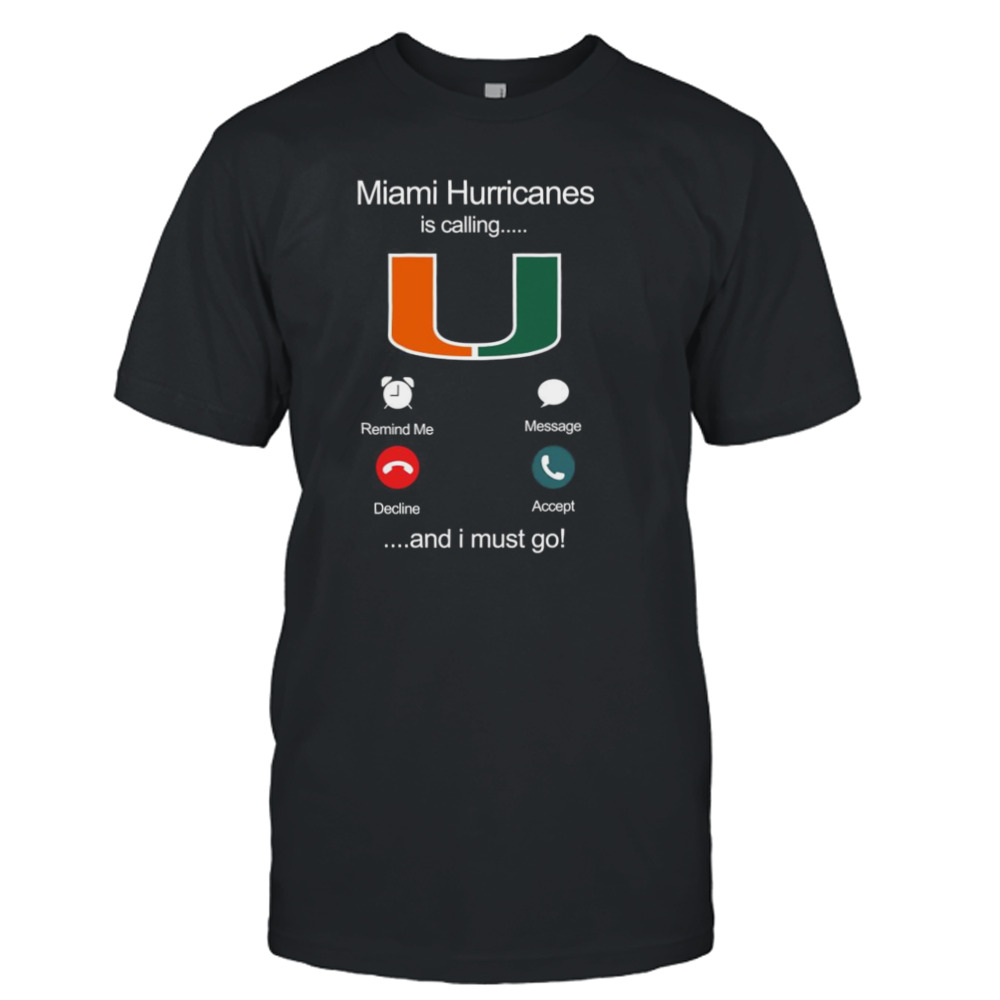 Miami Hurricanes is calling and I must go shirt