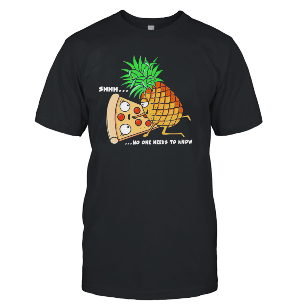 Pineapple on pizza shhh no one needs to know shirt