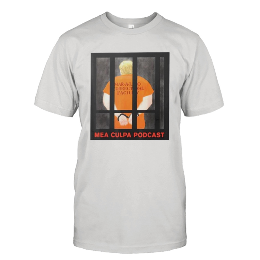 Trump Mar-A-Lago Correctional facility mea culpa podcast shirt