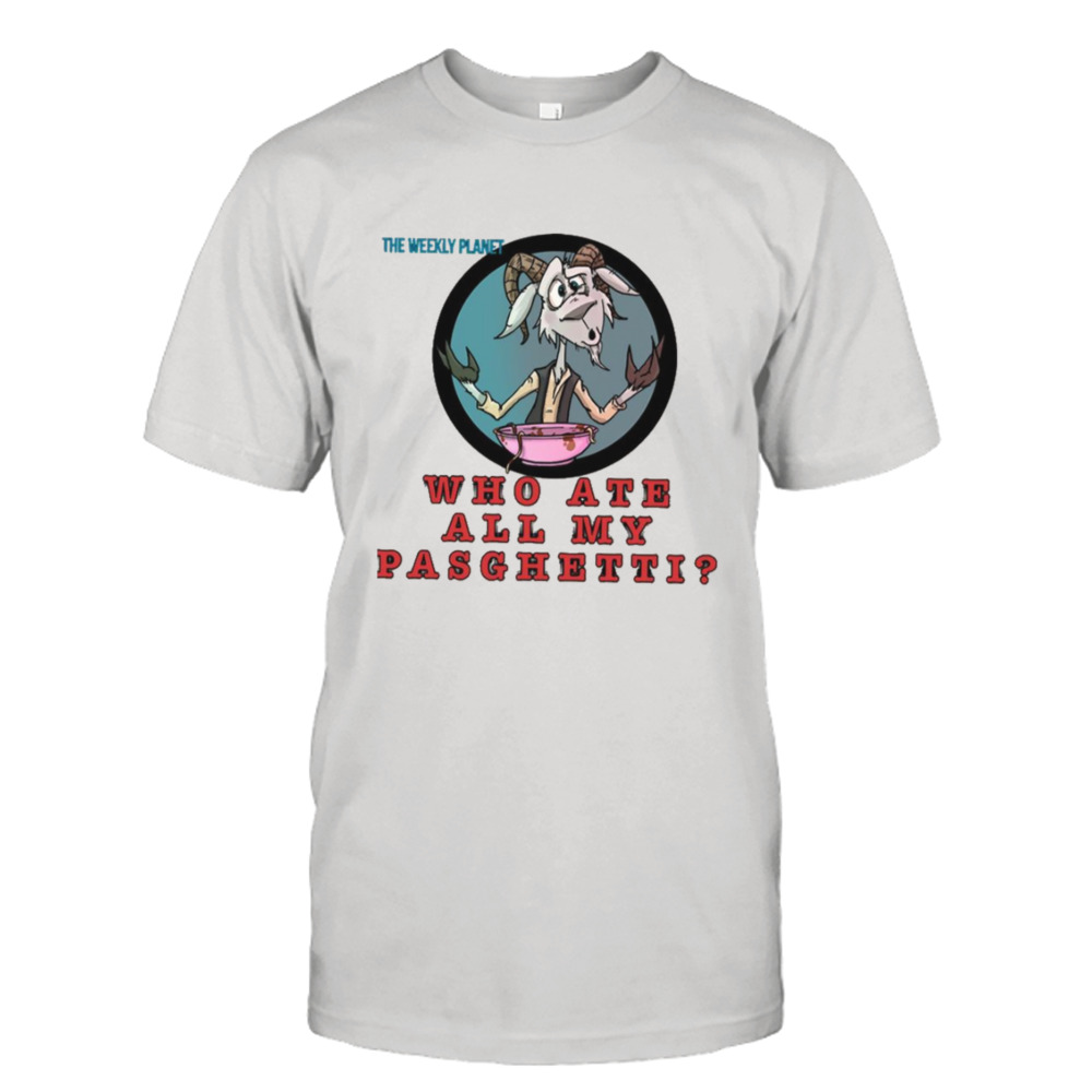 Who Ate Pasghetti The Weekly Planet shirt