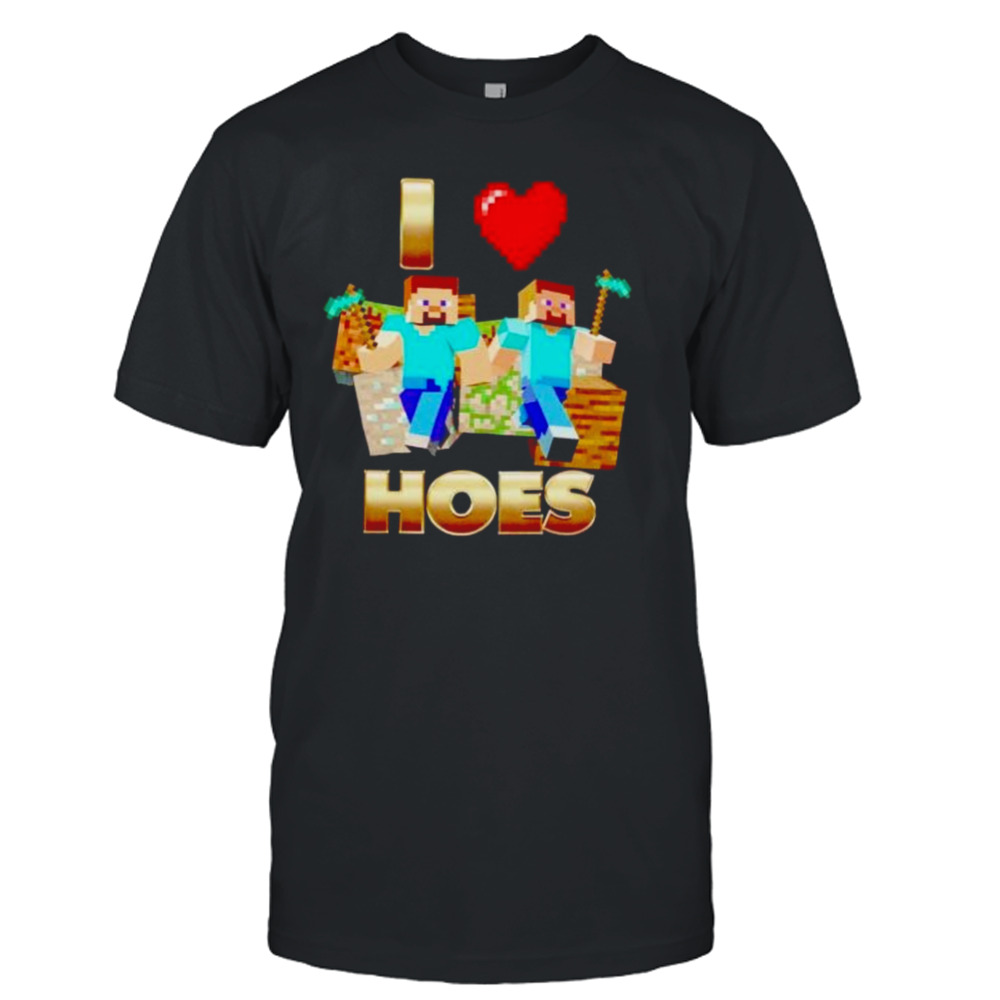 i love hoes minecraft shirt