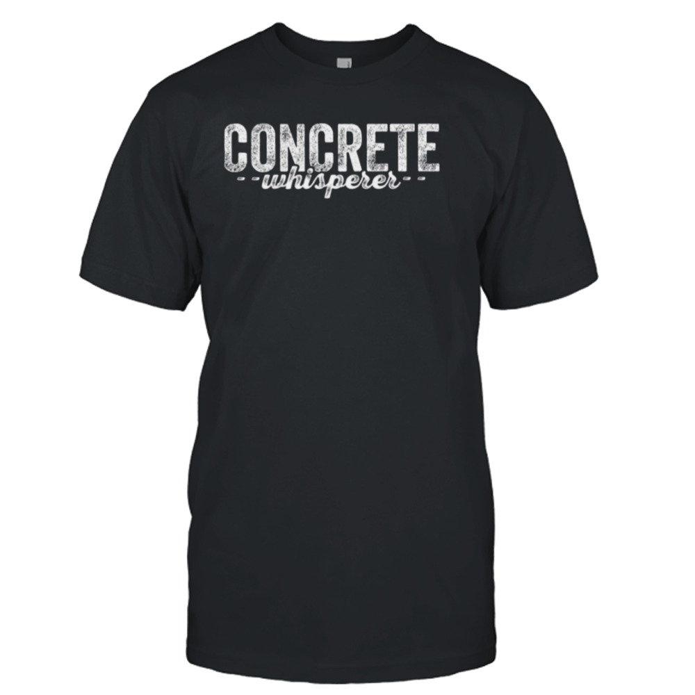 Concrete Concrete Worker Concrete Finisher shirt