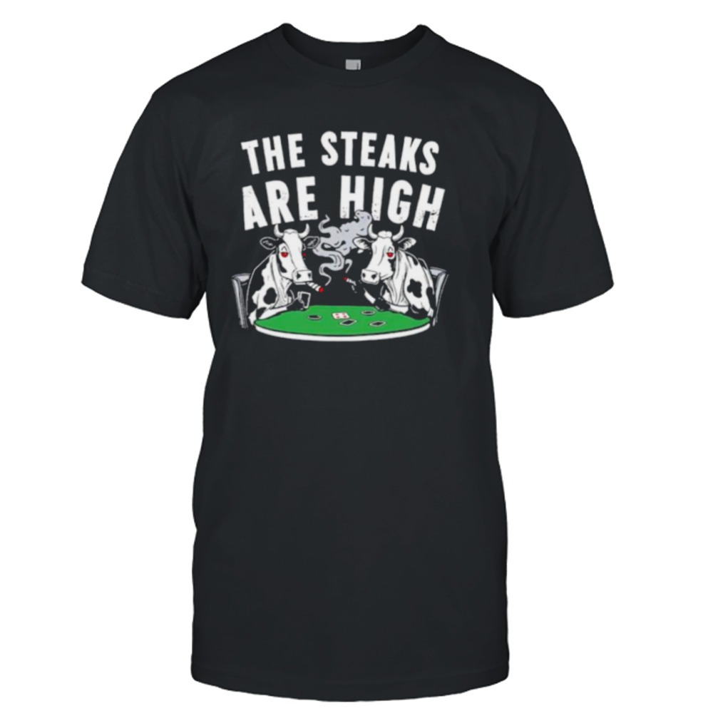 Cows The steaks are high shirt