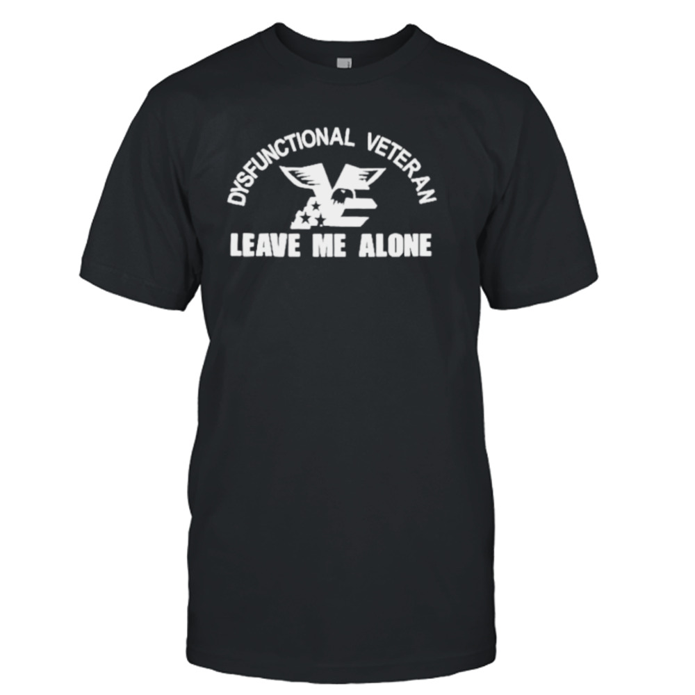 Dysfunctional veteran leave me alone shirt