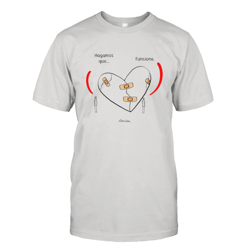 Elcorazonoff Hagamos Que Funcione Alm Dena shirt