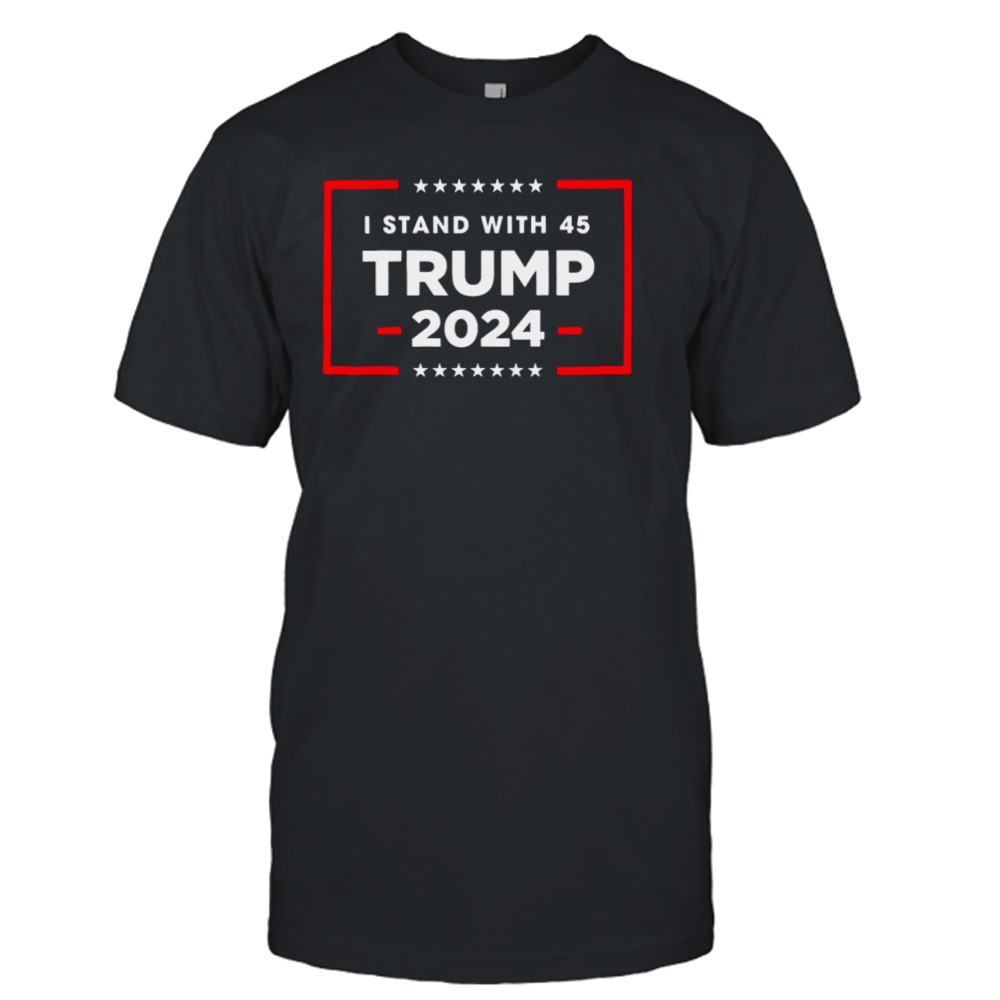 I stand with 45 TRUMP 2024 T-shirt