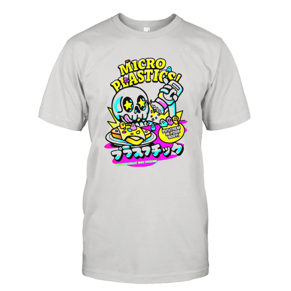 Micro plastic put them in your body technically not poison shirt