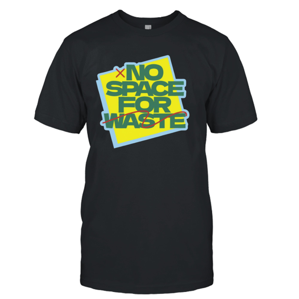 No Space For Waste Designs shirt
