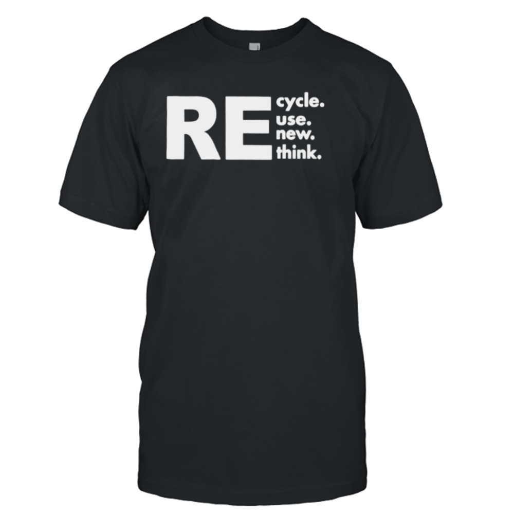 Recycle reuse renew rethink shirt