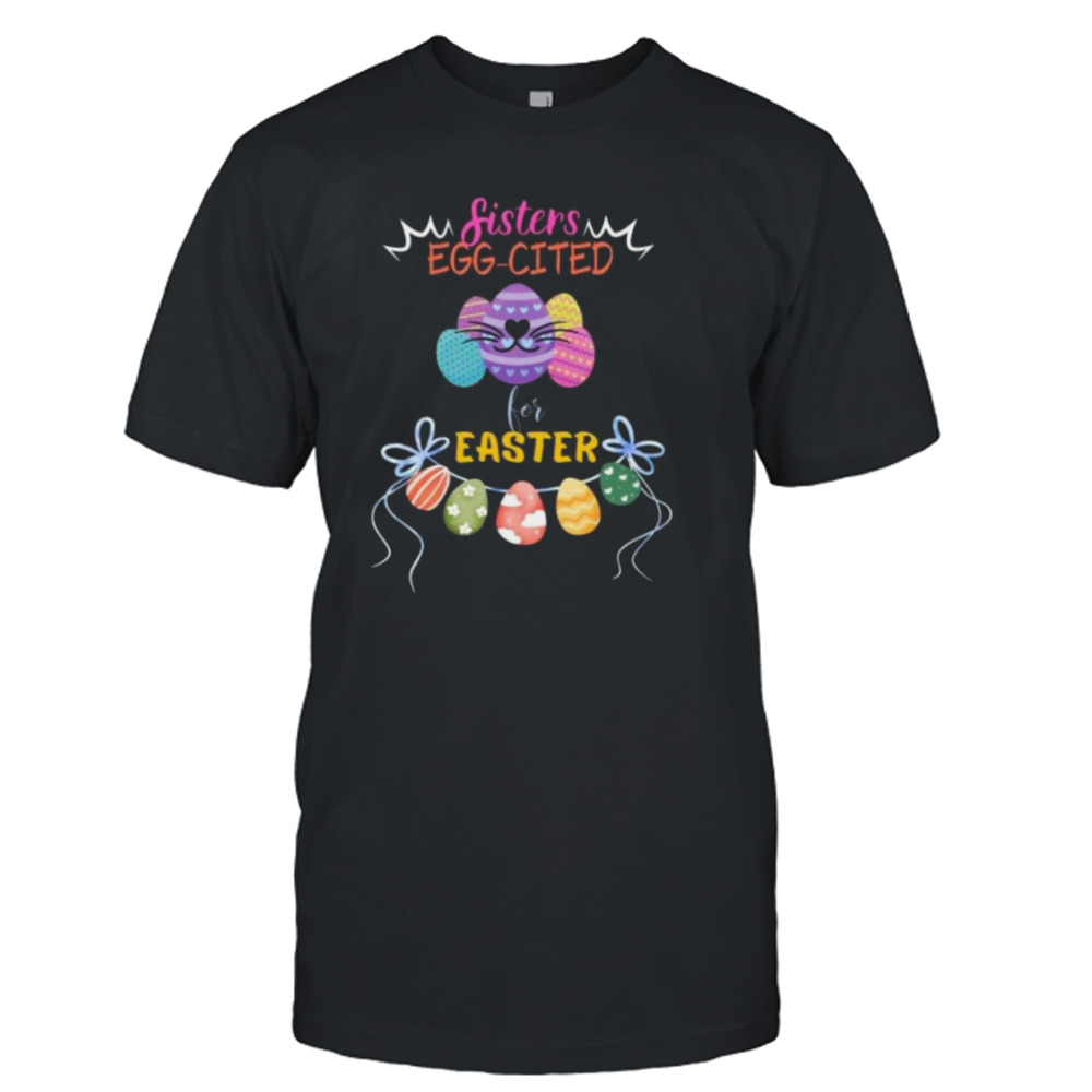 Sisters eggcited for easter shirt