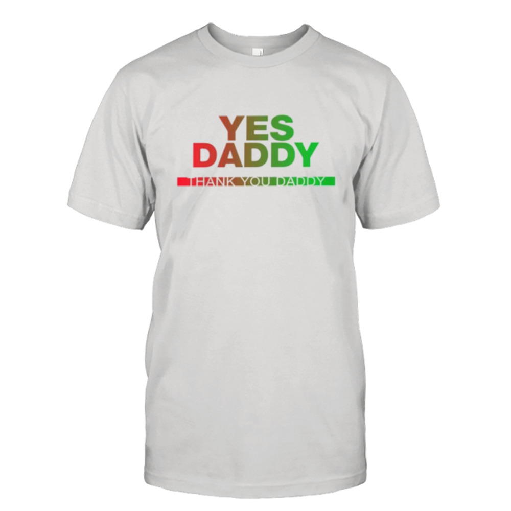 Yes daddy thank you daddy shirt