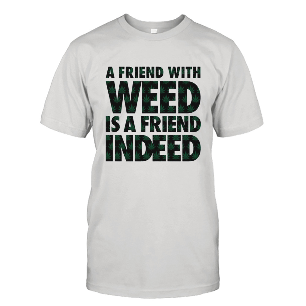 A Friend With Weed Is A Friend Indeed New Amsterdam shirt