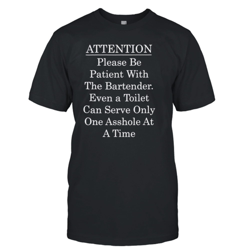 Attention Bartender Be Patient shirt