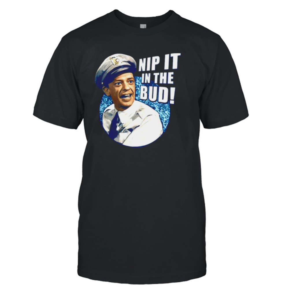 Barney Fife Nip It In The Bud The Andy Griffith Show shirt