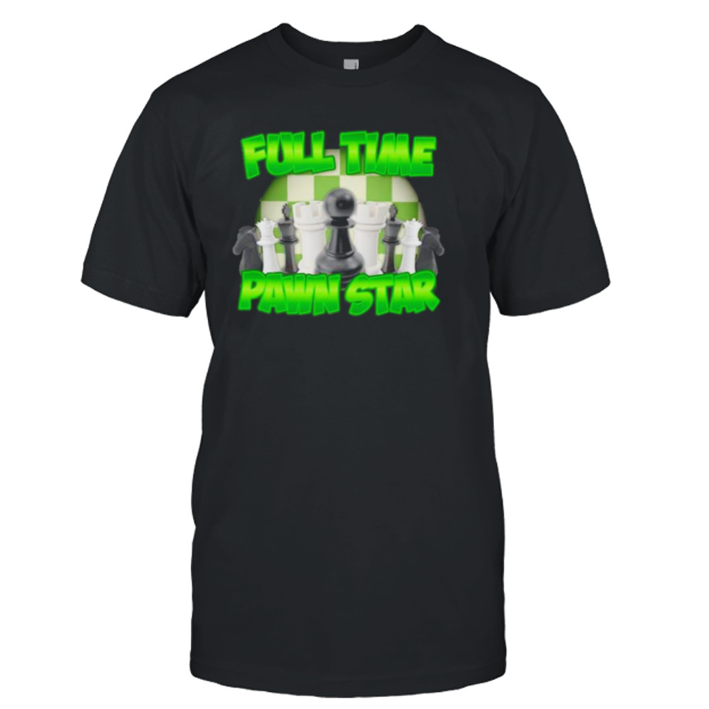 Full time pawn star shirt