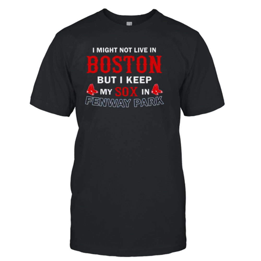 I might not live in Boston but I keep my Sox fenway park shirt