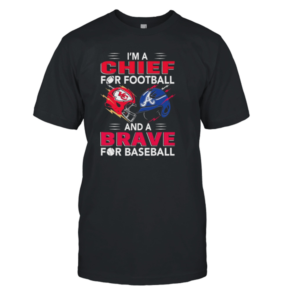 I’m A Chief For Football Hat And A Brave For Baseball Shirt