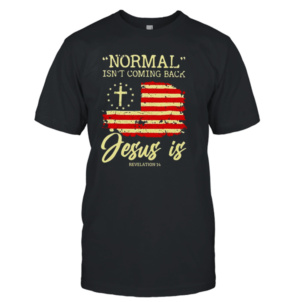 Normal isn’t coming back jesus is revelation 14 shirt