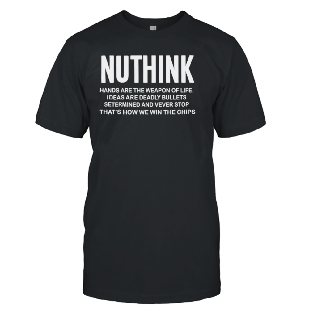 Nuthink hands are the weapon of life shirt