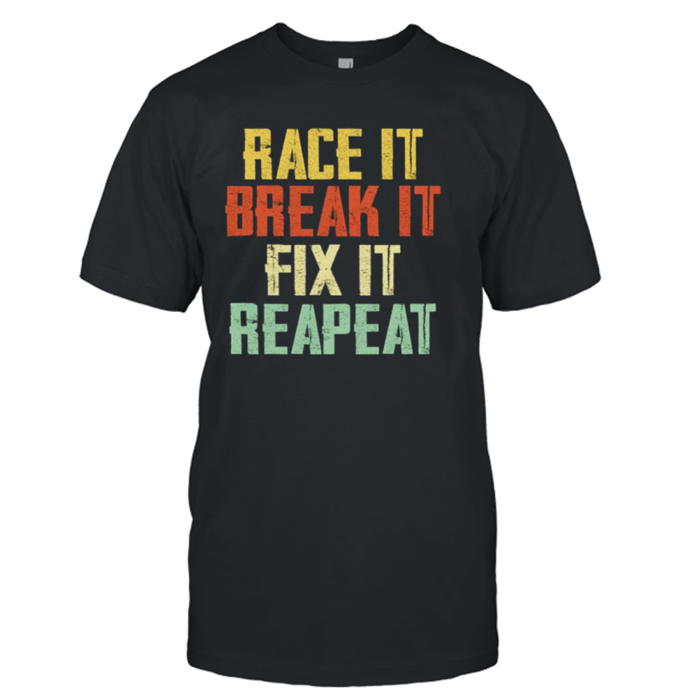 Race It Break It Fix It Repeat Funny Race Construction Worker shirt