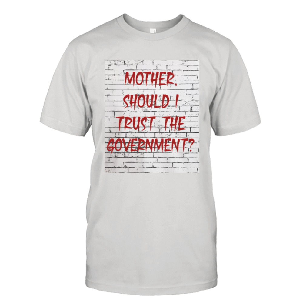 Skeptical Question Mother Should I Trust The Government shirt