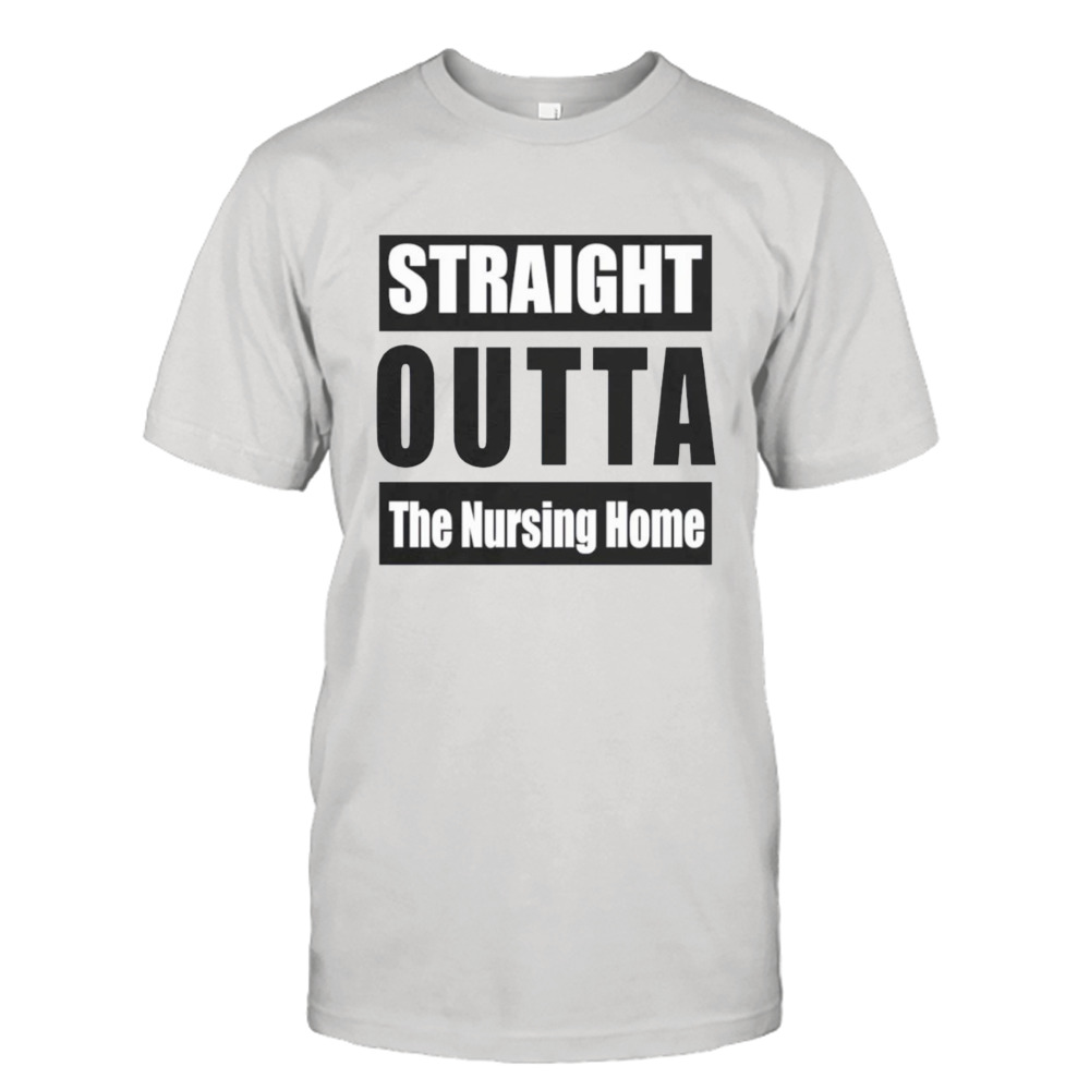 Straight outta the nursing home T-shirt