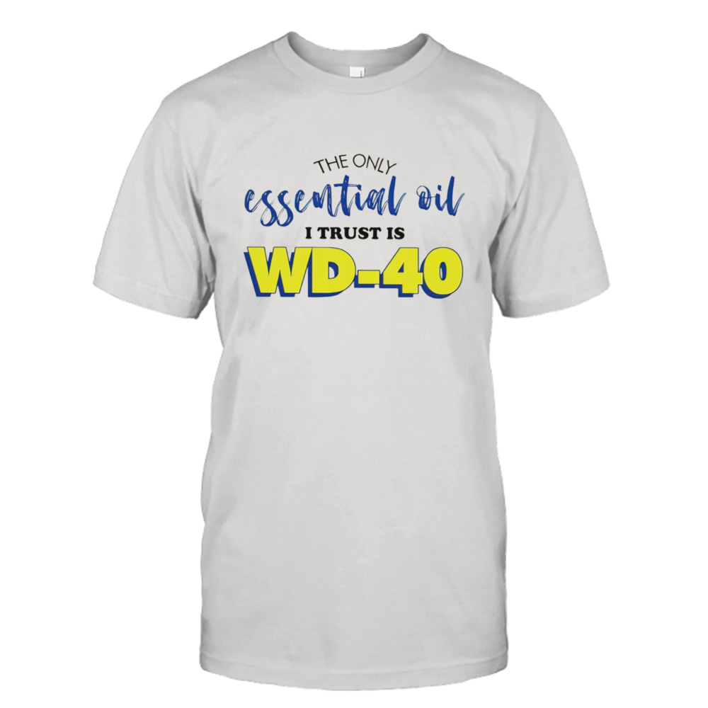 The only essential oil I trust is wd40 shirt