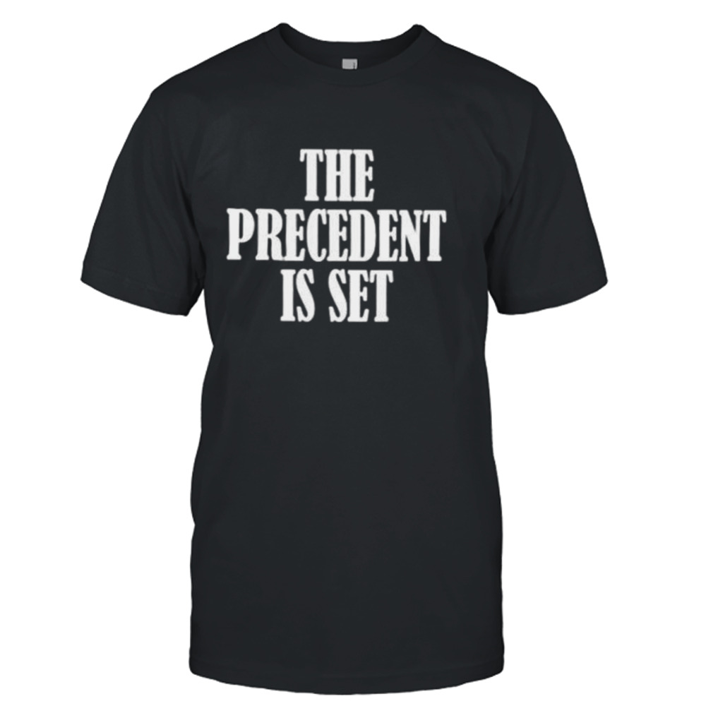 The precedent is set shirt