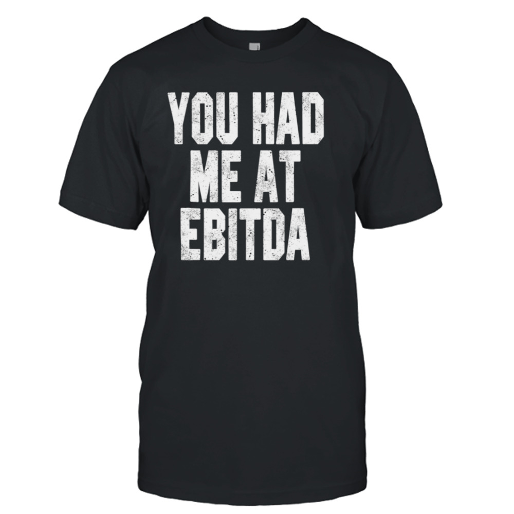 You Had Me At Ebitda Bookkeeper shirt