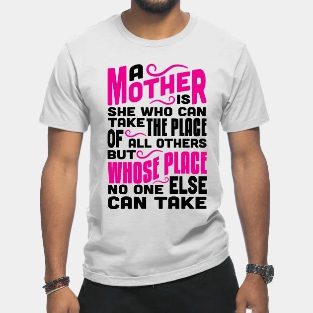 A Mother is she who can take the place of all others but whose place no one else can take Mother's Day T-shirt