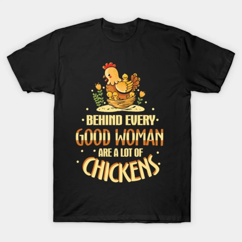 Behind Every Good Woman Are A Lot Of Chickens T-Shirt