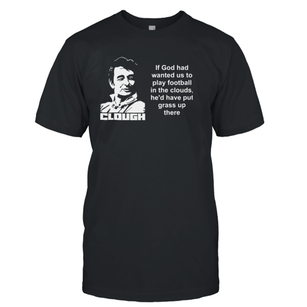 Clouds God Quotes Brian Clough shirt