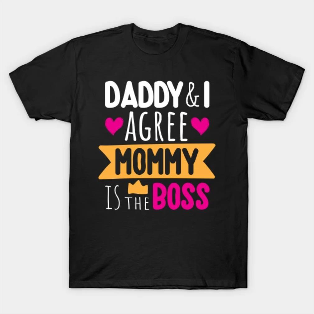 Daddy And I Agree Mommy Is The Boss T-Shirt