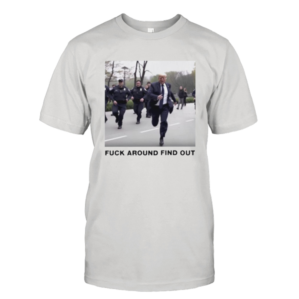 Donald Trump fuck around find out shirt