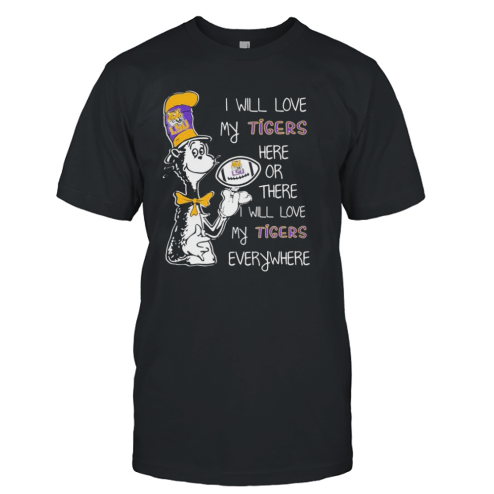 Dr Seuss I Will Love My Tigers Here Or There I Will Love My Tiger’s Everywhere Shirt