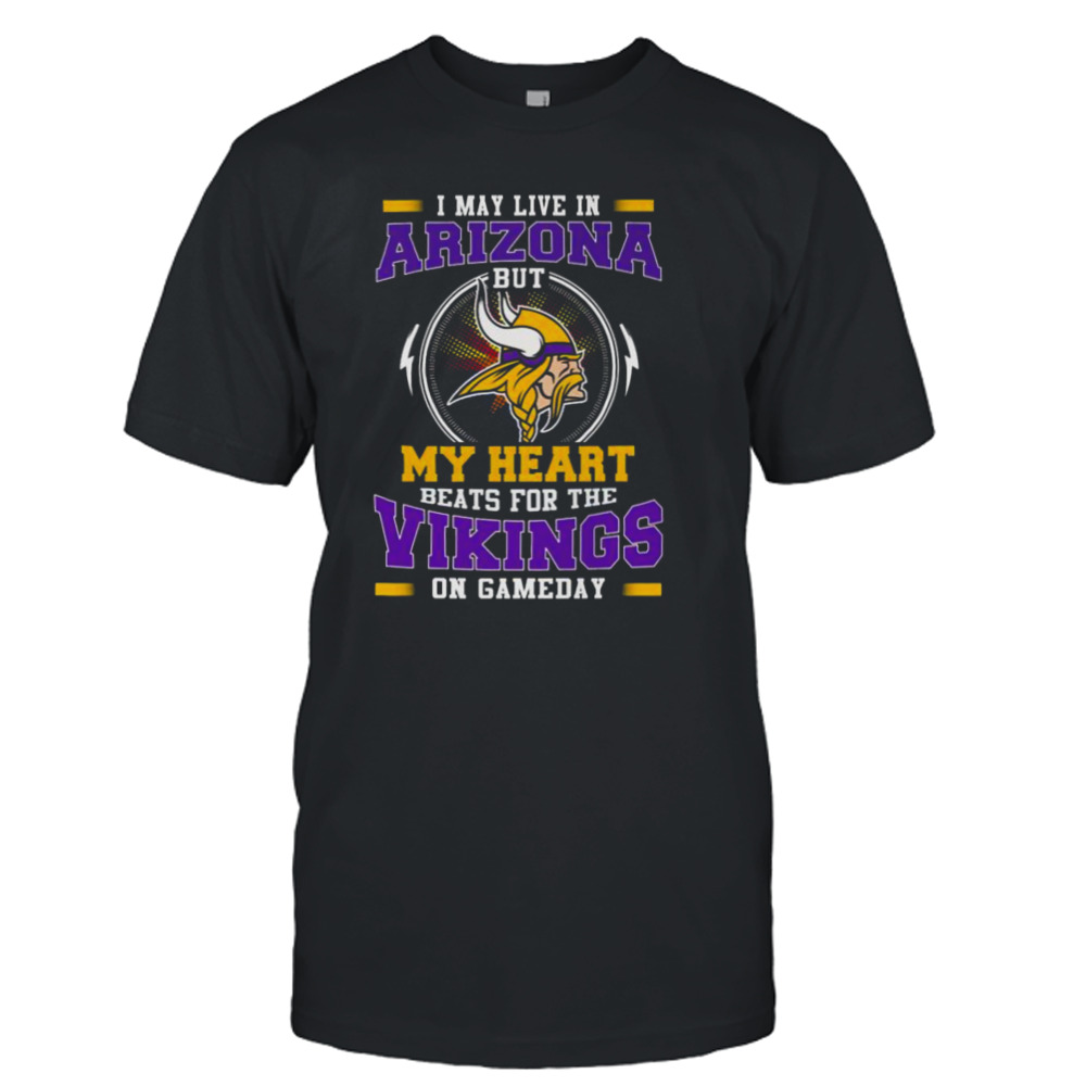 I May Live In Arizona But My Heart Beats For The Vikings On Gameday shirt