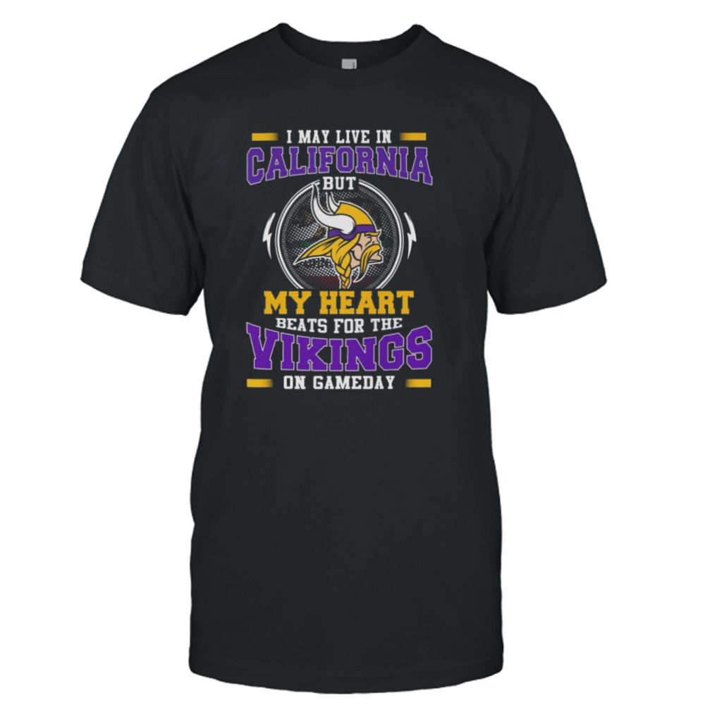 I May Live In California But My Heart Beats For The Vikings On Gameday shirt