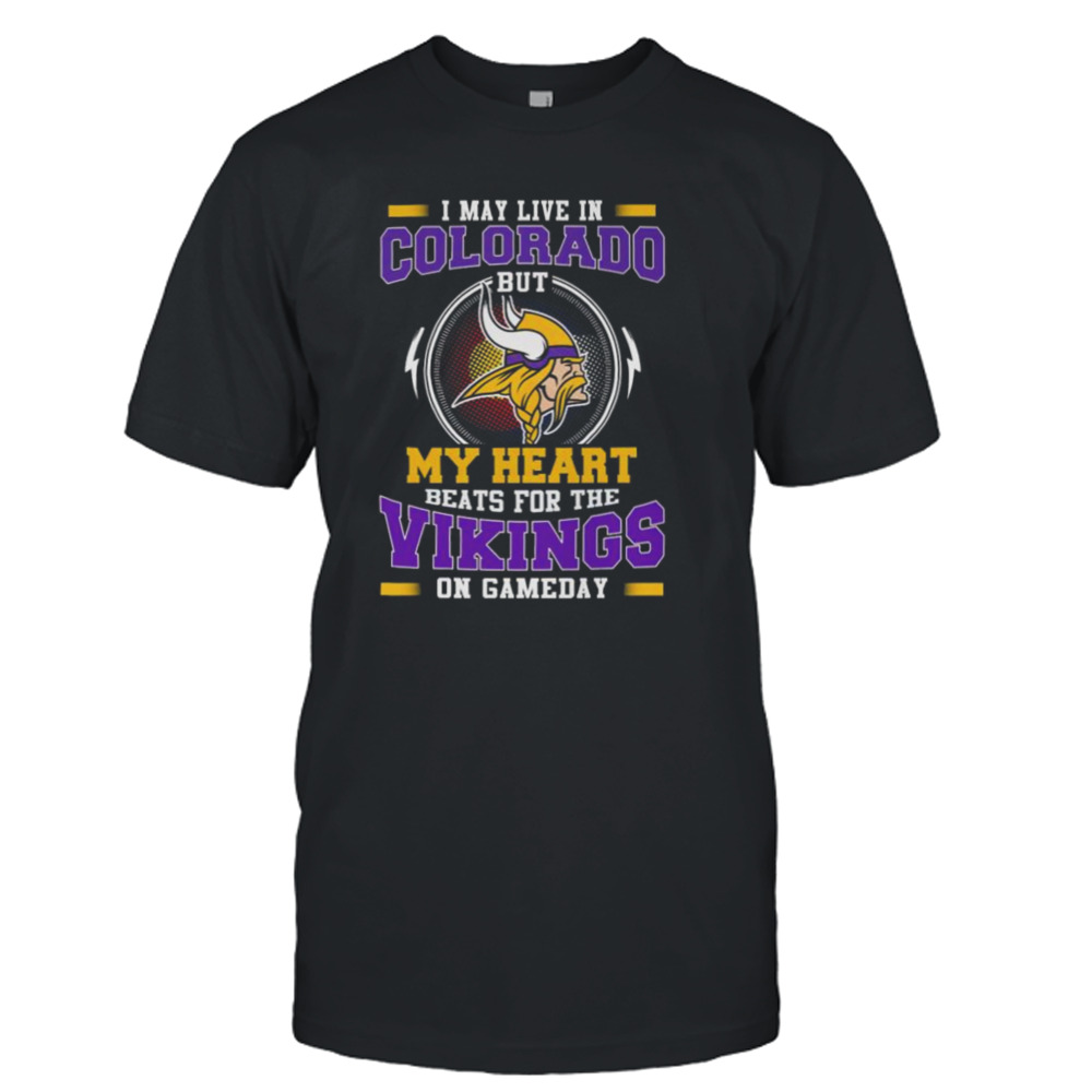 I May Live In Colorado But My Heart Beats For The Vikings On Gameday shirt