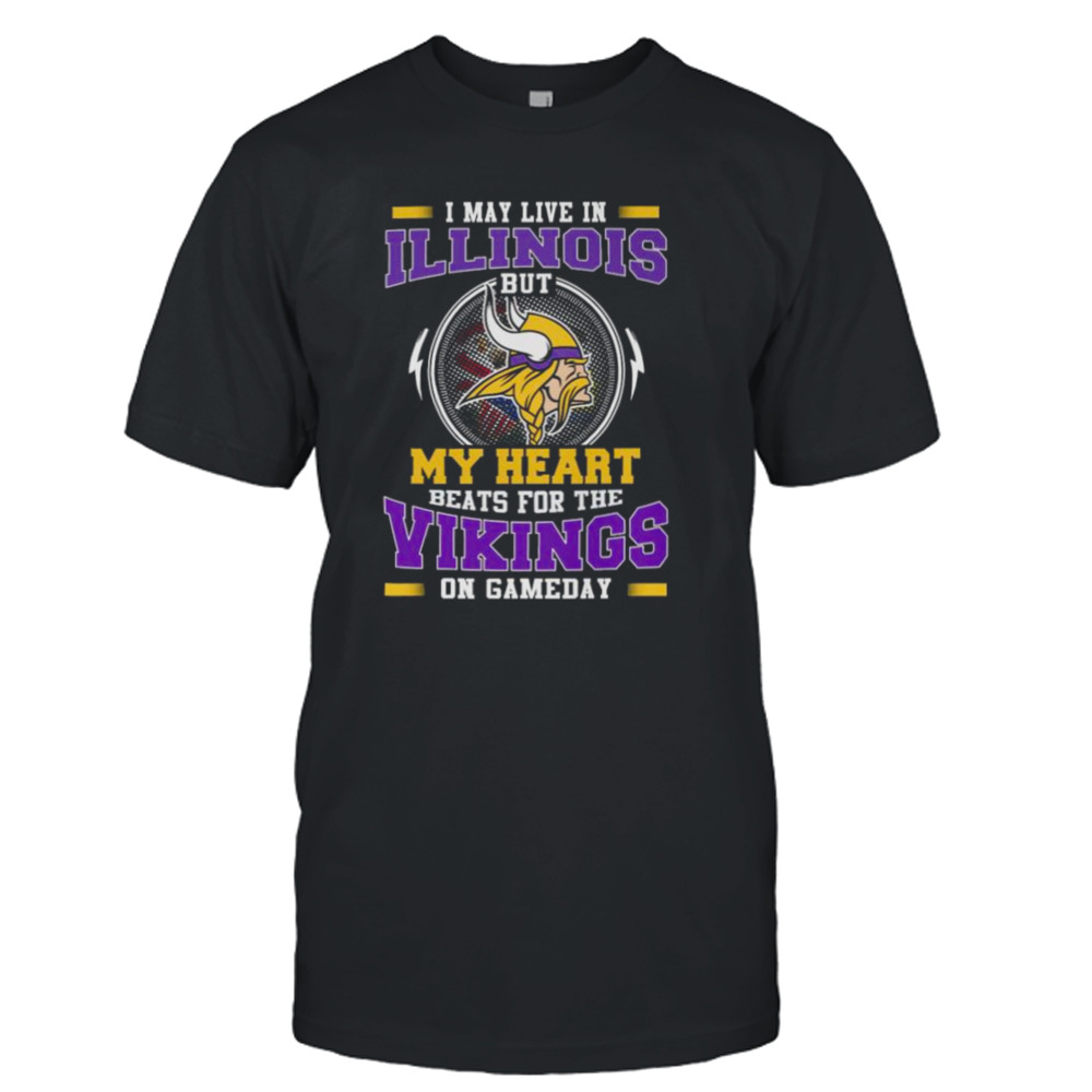 I May Live In Illinois But My Heart Beats For The Vikings On Gameday shirt