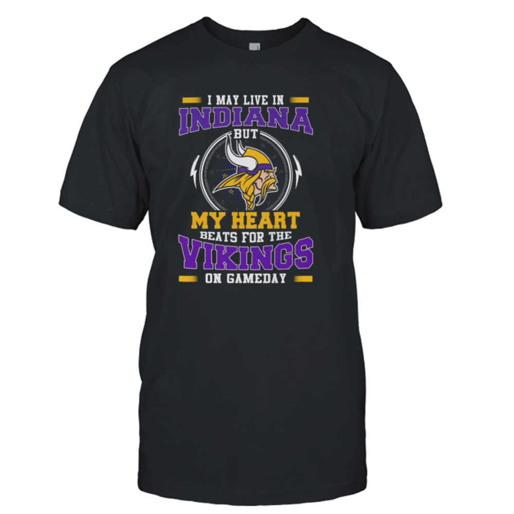 I May Live In Indiana But My Heart Beats For The Vikings On Gameday shirt