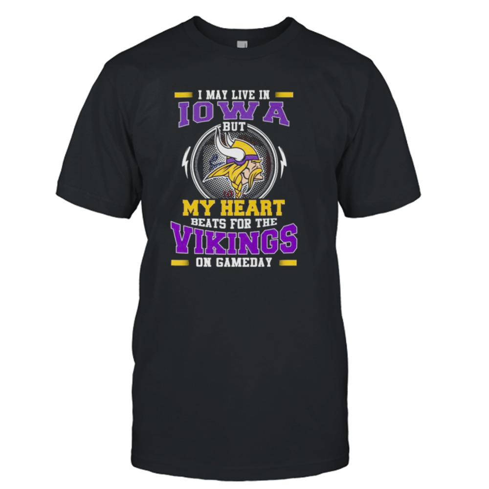 I May Live In Iowa But My Heart Beats For The Vikings On Gameday shirt