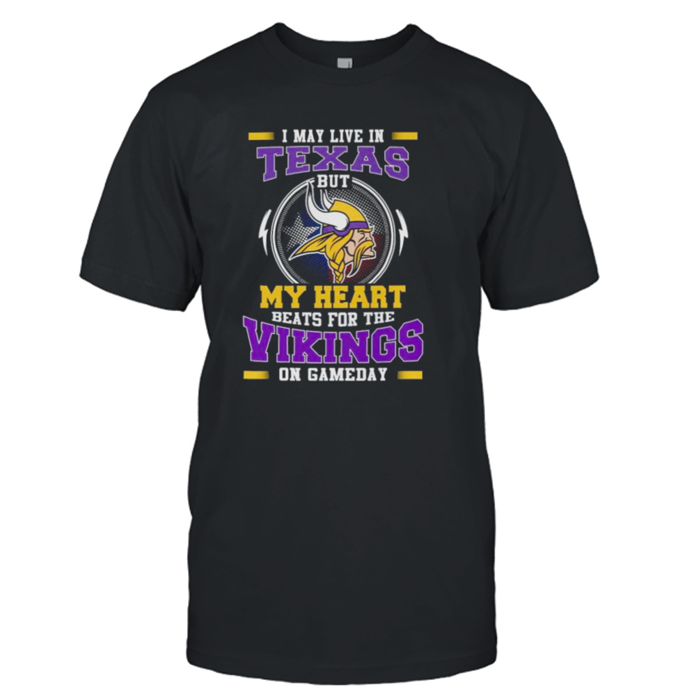 I May Live In Texas But My Heart Beats For The Vikings On Gameday shirt