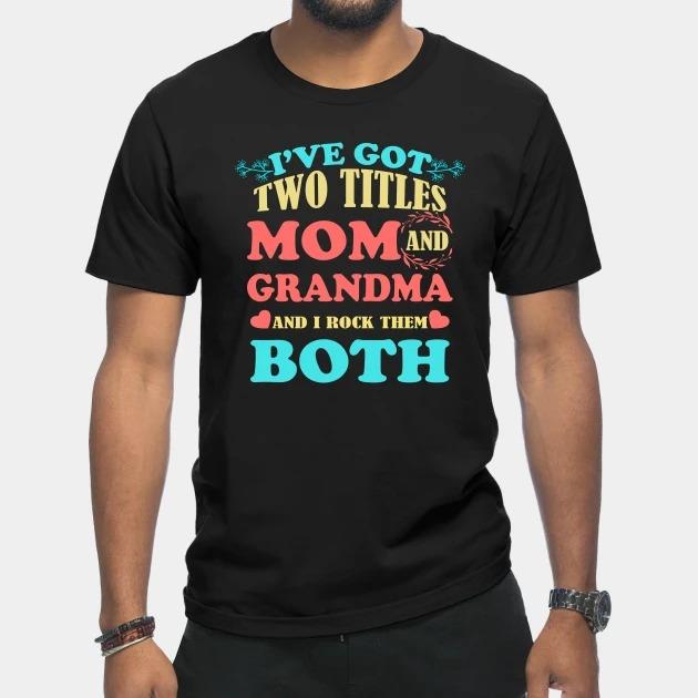 I've got two titles mom and Grandma and I rock them both Mother's Day T-shirt