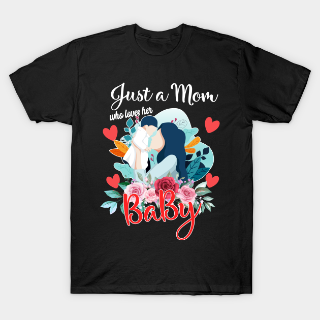 Just a mom who loves her baby T-shirt