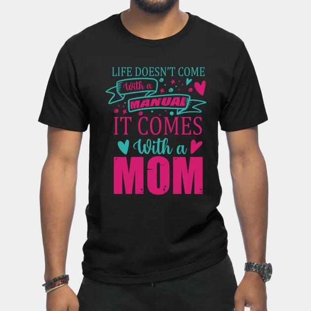 Life doesn't come with a Manual it comes with a mom Mother's Day T-shirt