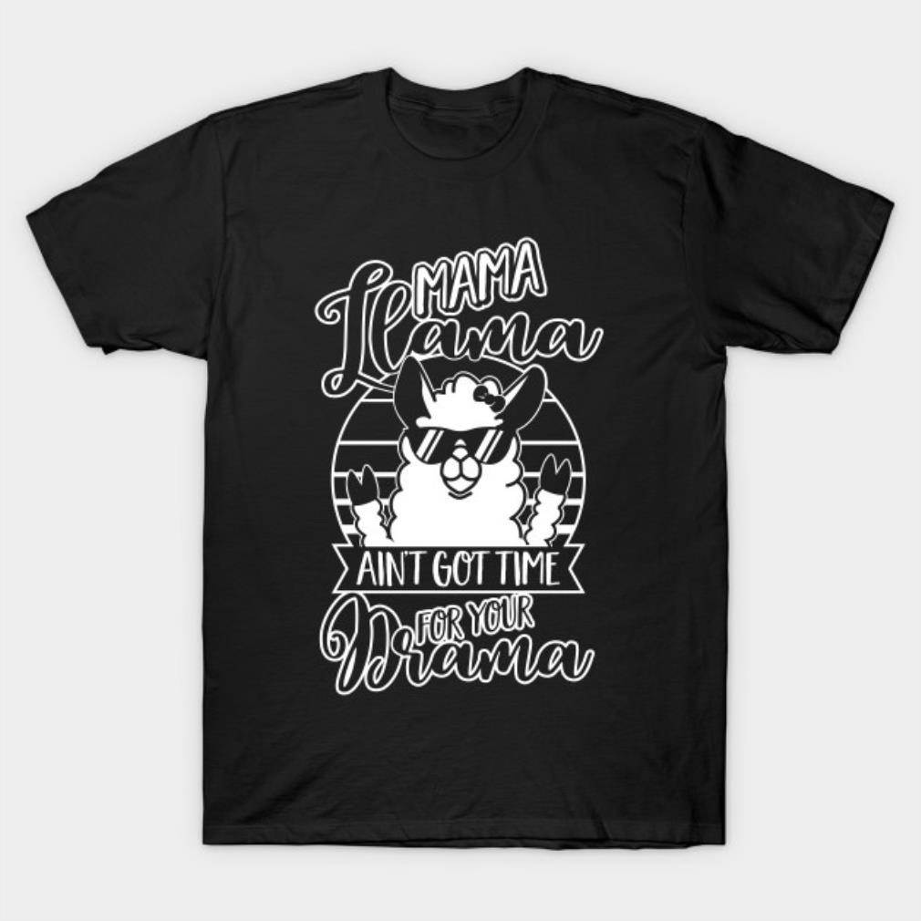 Mama Llama ain't got time fpr your drama Mother's Day 2022 T-shirt