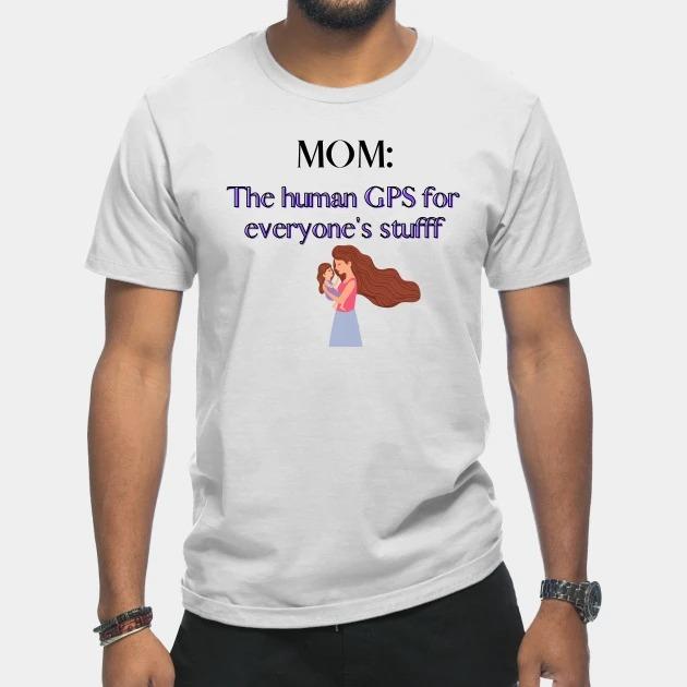 Mom the human GPS for everyone's stufff Mother's Day T-shirt