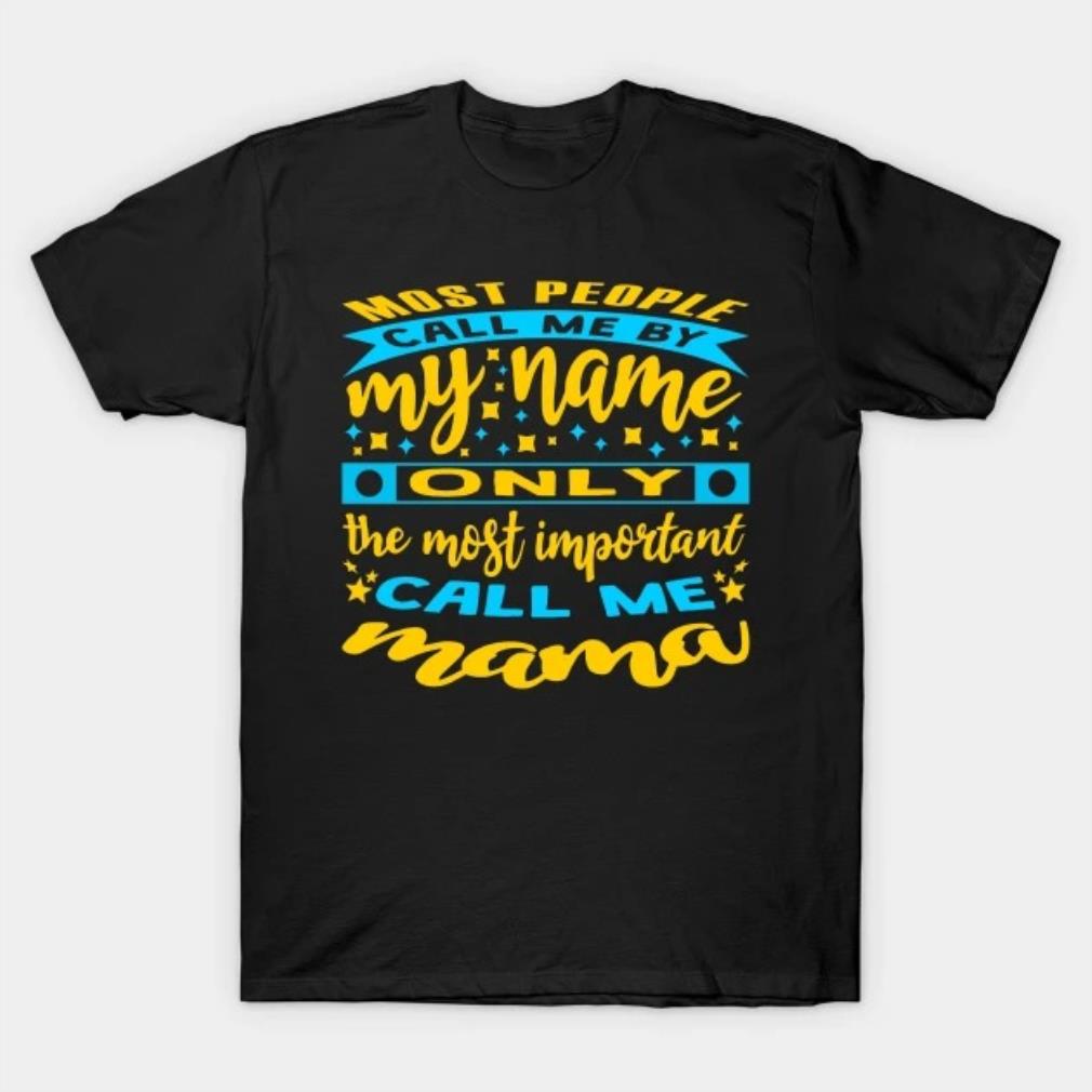 Most People Call Me By My Name Only The Most Important Call Me Mama Mother's Day 2022 T-shirt